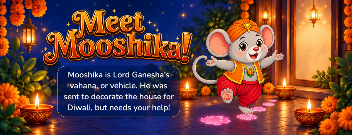Meet Mooshika! Mooshika is Lord Ganesha's vahana, or vehicle. He was sent to decorate the house for Diwali, but needs your help! Mooshika the Diwali Mouse dances past his glowing lotus footprints, surrounded by diyas and marigolds in a festive nighttime scene.